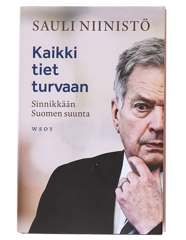 Kaikki tiet turvaan / sinnikkään Suomen suunta - Sauli Niinistö - Elämäkerrat ja muistelmat - 10105592573 - 0