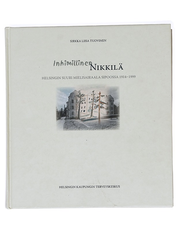 Inhimillinen Nikkilä : Helsingin suuri mielisairaala Sipoossa 1914-1999 - Sirkka Liisa Tuovinen - Historiakirjat - 10105592664 - 0