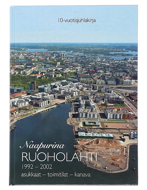 Naapurina Ruoholahti : 1992-2002, asukkaat - toimitilat - kanava : 10-vuotisjuhlakirja = Neighbours Ruoholahti : the first 10 years : people - jobs - townscape - Liukkonen, Jouko - Tietokirjat ja oppaat - 10105592690 - 0