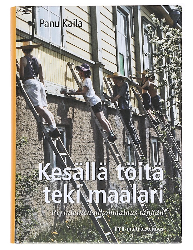 Kesällä töitä teki maalari : perinteinen ulkomaalaus tänään : täydennystä Kevät toi maalarin -kirjaan sekä kehitys 1950-luvulta 2000-luvulle - Kaila, Panu - Tietokirjat ja oppaat - 10105593197 - 0