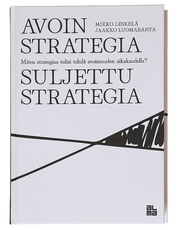 Avoin strategia, suljettu strategia : miten strategiaa tulisi tehdä avoimuuden aikakaudella? - Leskelä, Mikko - Tietokirjat ja oppaat - 10105593211 - 0