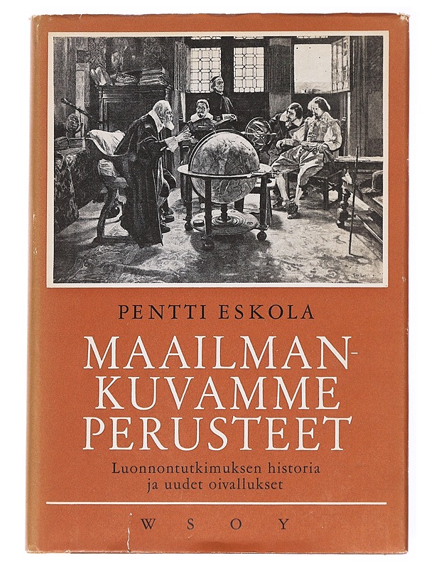 Maailmankuvamme perusteet : luonnontutkimuksen historia ja uudet oivallukset - Pentti Eskola - Historiakirjat - 10105593312 - 0