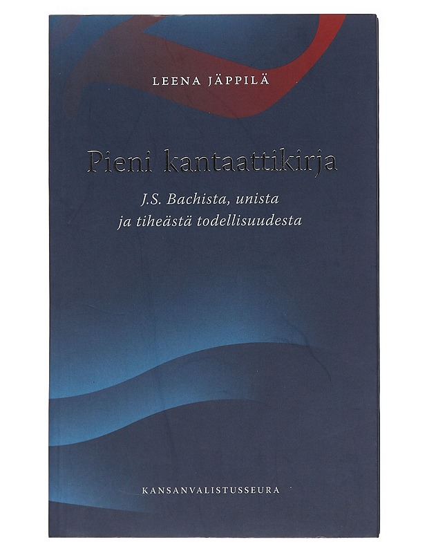 Pieni kantaattikirja : J.S. Bachista, unista ja tiheästä todellisuudesta - Leena Jäppilä - Tietokirjat ja oppaat - 10105593685 - 0