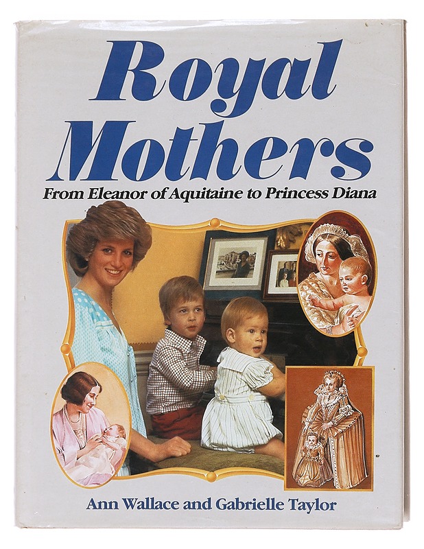 Royal Mothers: From Eleanor of Aquitaine to Princess Diana - Ann Wallace and Gabrielle Taylor - Elämäkerrat ja muistelmat - 10105594166 - 0