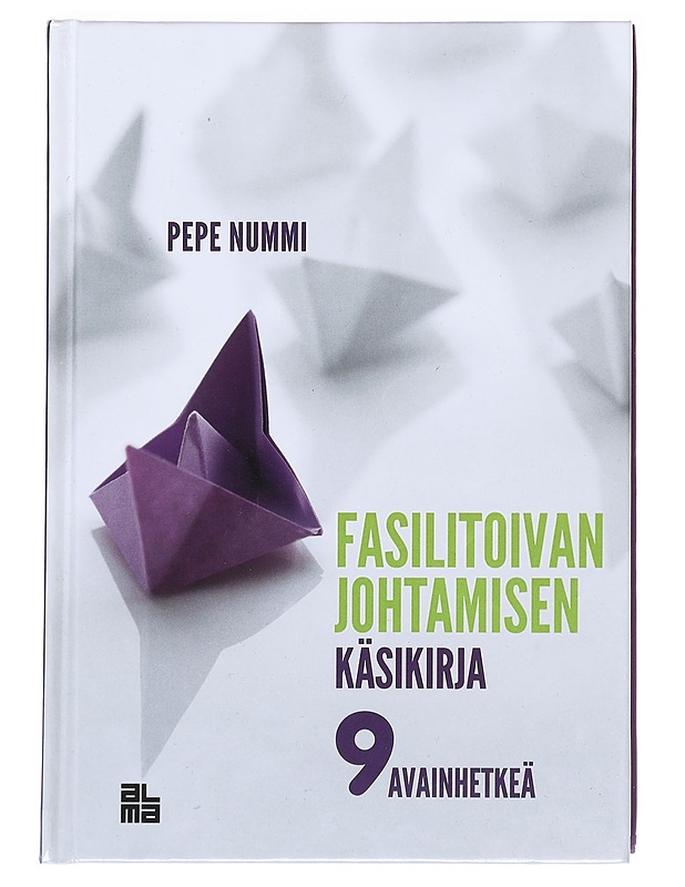 Fasilitoivan johtamisen käsikirja : 9 avainhetkeä - Nummi, Pepe  - Tietokirjat ja oppaat - 10105594378 - 0