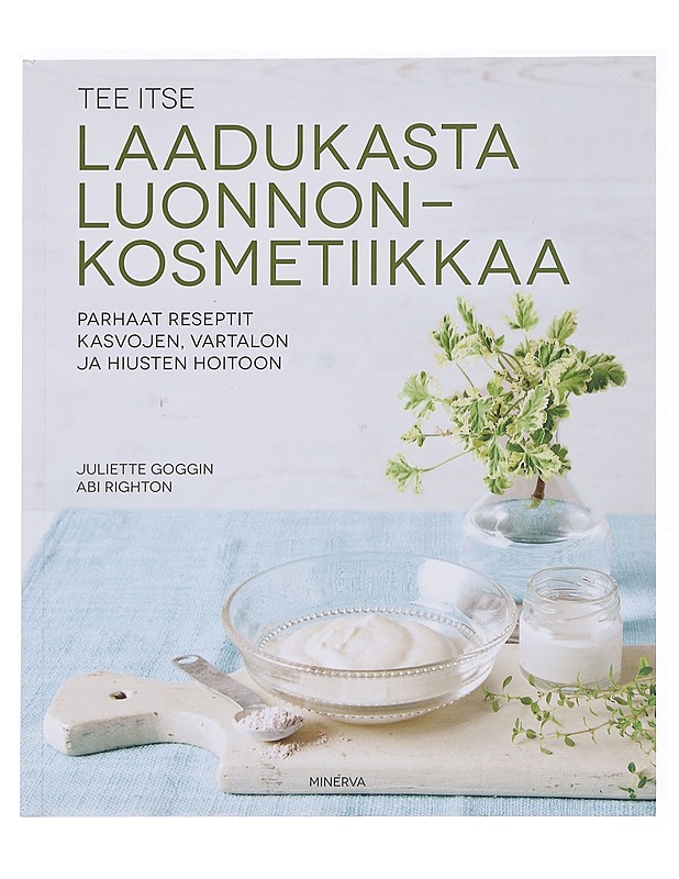 Tee itse laadukasta luonnonkosmetiikkaa : parhaat reseptit kasvojen, vartalon ja hiusten hoitoon - Goggin, Juliette - Tietokirjat ja oppaat - 10105594685 - 0