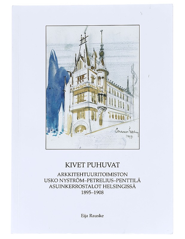 Kivet puhuvat : arkkitehtuuritoimiston Usko Nyström - Petrelius - Penttilä asuinkerrostalot Helsingissä 1895-1908 - Eija Rauske - Tietokirjat - 10105596522 - 0