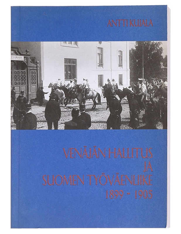 Venäjän hallitus ja Suomen työväenliike 1899-1905 - Antti Kujala - Historiakirjat - 10105596603 - 0