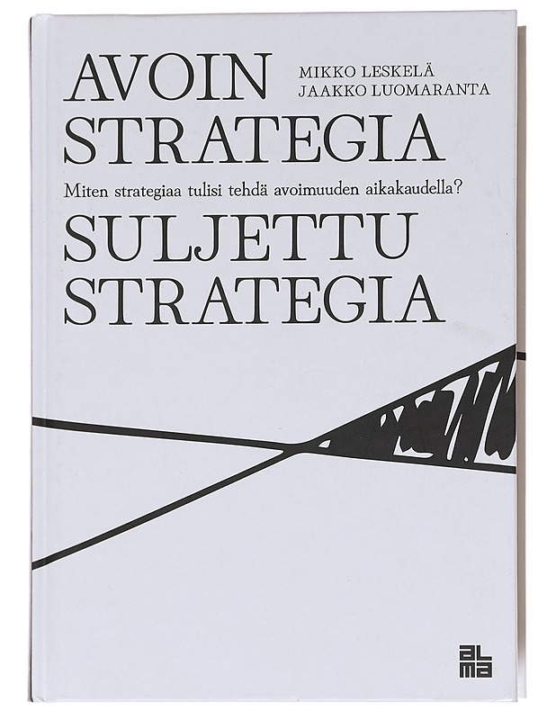 Avoin strategia, suljettu strategia : miten strategiaa tulisi tehdä avoimuuden aikakaudella? - Leskelä, Mikko - Tietokirjat ja oppaat - 10105597134 - 0