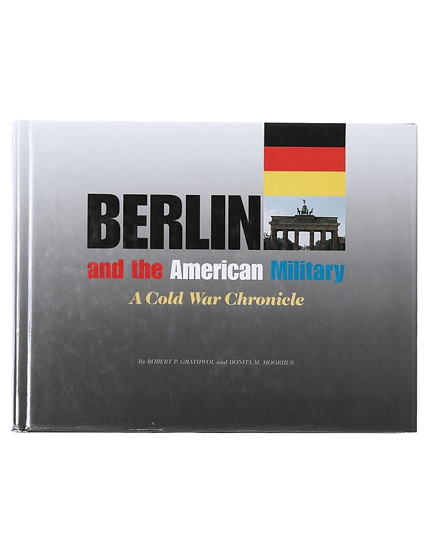 Berlin and the American Military, A Cold War Chronicle - Robert P. Grathwol, Donita M. Moorhus - Tietokirjat ja oppaat - 10105597231 - 0