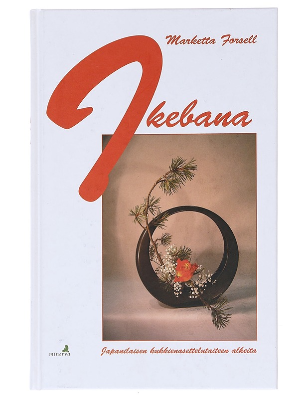 Ikebana / japanilaisen kukkienasettelutaiteen alkeita - Marketta Forsell - Tietokirjat ja oppaat - 10105597306 - 0
