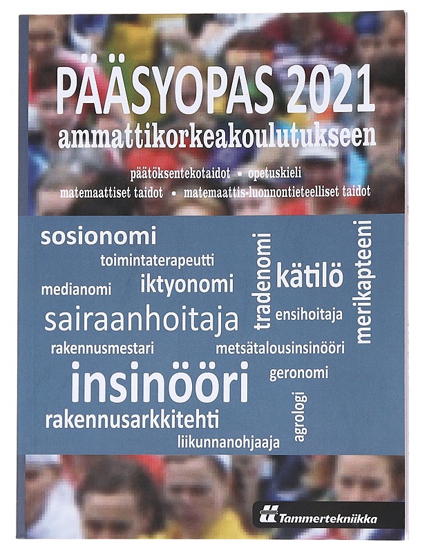 Pääsyopas 2021 ammattikorkeakoulutukseen : päätöksentekotaidot, opetuskieli (suomi), matemaattiset taidot, matemaattis-luonnontieteelliset taidot - toimittanut Tammertekniikka - Tietokirjat ja oppaat - 10105597348 - 0