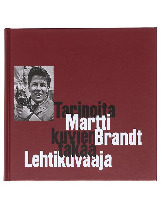 Tarinoita kuvien takaa / Martti Brandt - lehtikuvaaja - Brandt, Martti - Elämäkerrat ja muistelmat - 10105597479 - 0