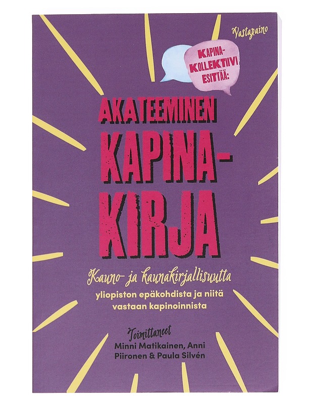 Akateeminen kapinakirja : kauno- ja kaunakirjallisuutta yliopiston epäkohdista ja niitä vastaan kapinoinnista - Matikainen, Minni - Tietokirjat ja oppaat - 10105597794 - 0