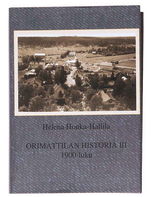 Orimattilan historia III: 1900-luku - Helena Honka-Hallila - Historiakirjat - 10105597810 - 0
