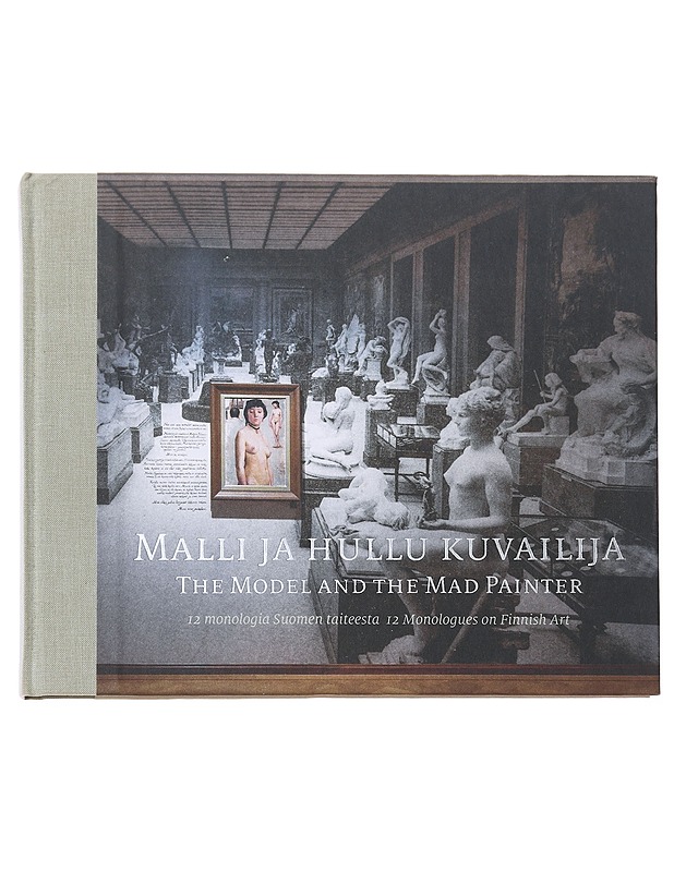 Malli ja hullu kuvailija : 12 monologia Suomen taiteesta = The model and the mad painter : 12 monologues on Finnish art - Ala-Harja, Riikka - Taide- ja kulttuurikirjat - 10105597929 - 0