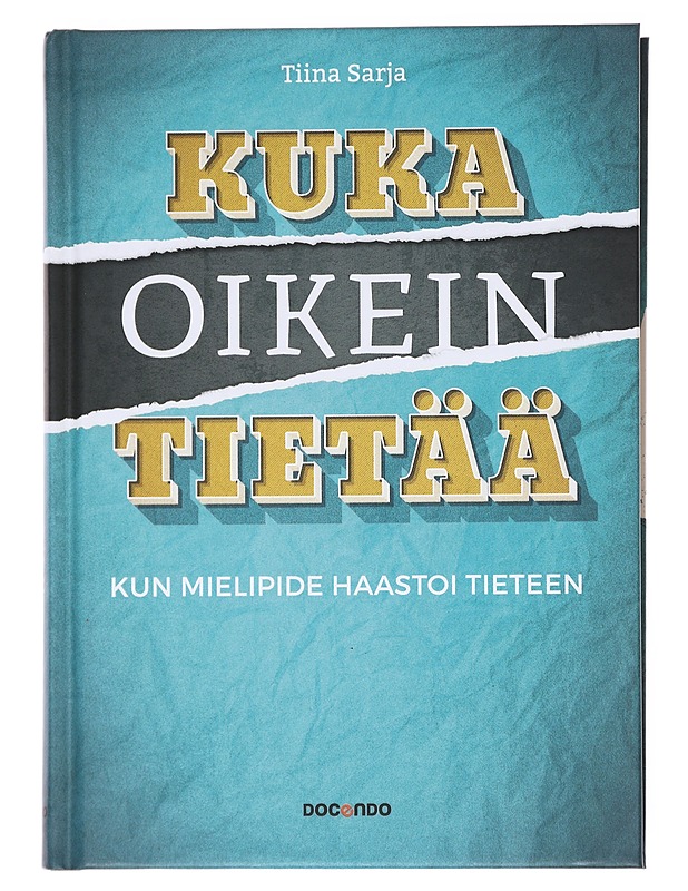 Kuka oikein tietää : kun mielipide haastoi tieteen - Tiina Sarja - Tietokirjat ja oppaat - 10105597953 - 0