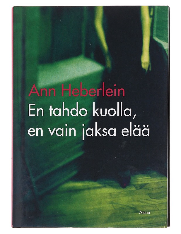En tahdo kuolla, en vain jaksa elää - Heberlein, Ann - Elämäkerrat ja muistelmat - 10105598208 - 0