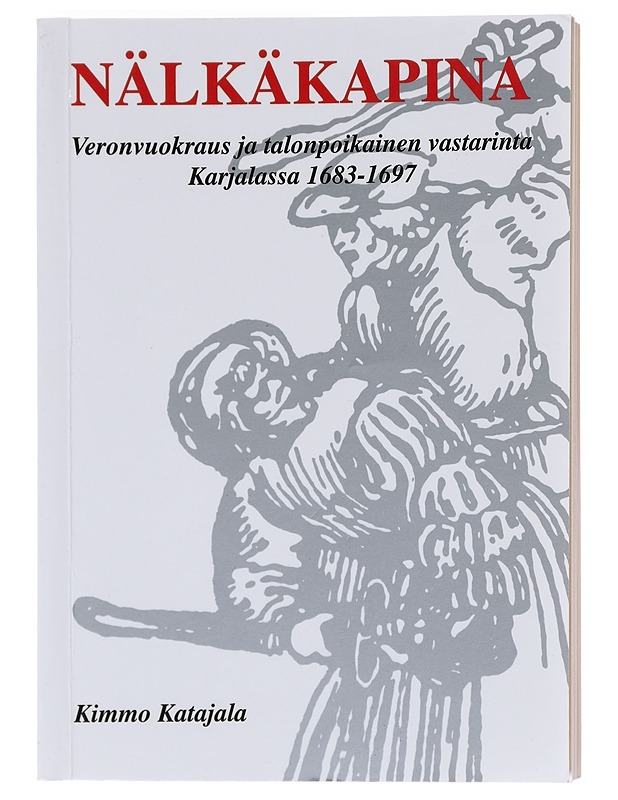 Nälkäkapina ; Veronvuokraus ja talonpoikainen vastarinta Karjalassa 1683-1697 - Katajala, Kimmo  - Tietokirjat - 10105598424 - 0