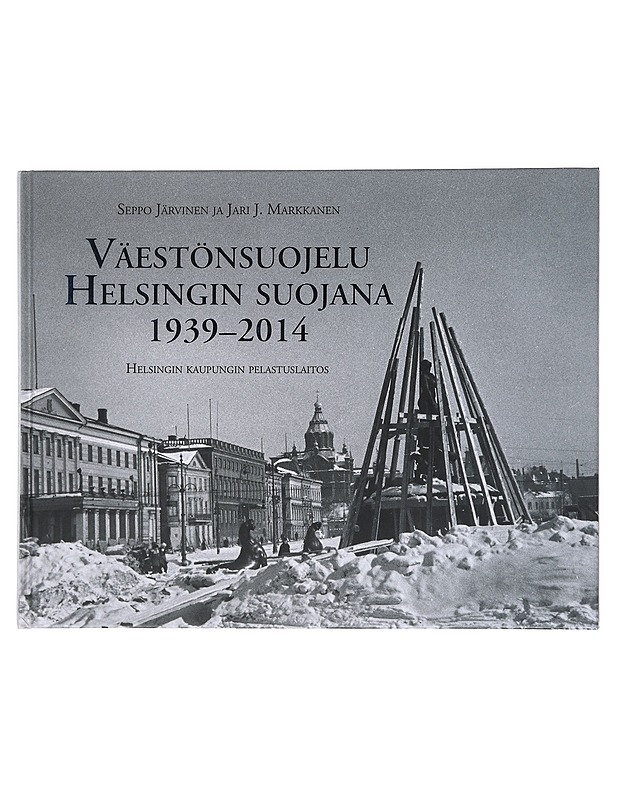 Väestönsuojelu Helsingin suojana 1939-2014 - Seppo Järvinen , Jari J. Markkanen  - Tietokirjat - 10105598522 - 0