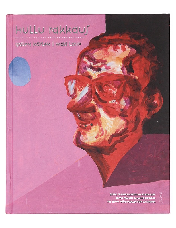 Hullu rakkaus : Seppo Fräntin kokoelma Kiasmassa - Tihinen, Juha-Heikki - Taide- ja kulttuurikirjat - 10105598661 - 0