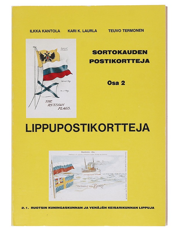 SORTOKAUDEN POSTIKORTTEJA / POSTKORT FRÅN OFÄRDSÅREN ; FINNISH POSTCARDS FROM THE PERIOD OF RUSSIAN OPPRESSION ; RUOTSIN KUNINGASKUNNAN JA VENÄJÄN KEISARIKUNNAN LIPPUJA ; KONUNGARIKET SVERIGES OCH KEJSARDÖMET RYSSLANDS FLAGGOR ; FLAGS OF THE SWEDISH KINGD - Historiakirjat - 10105599428 - 0