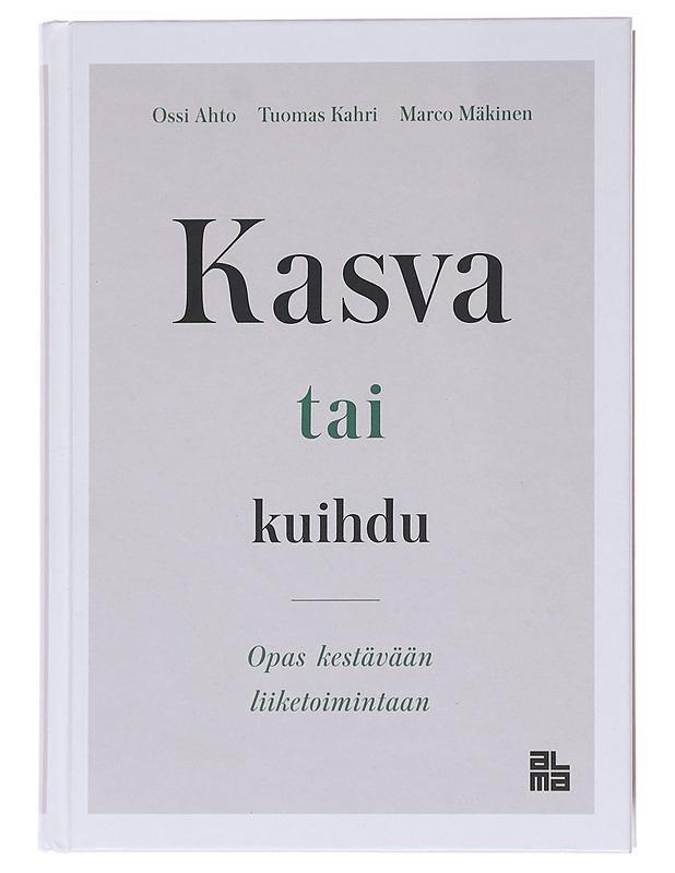 Kasva tai kuihdu : opas kestävään liiketoimintaan - Ahto, Ossi - Tietokirjat ja oppaat - 10105599825 - 0