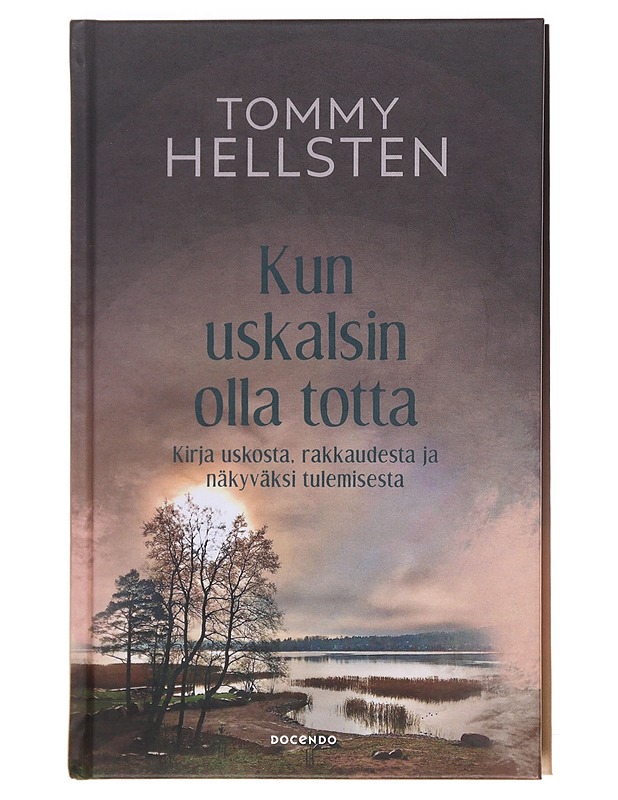 Kun uskalsin olla totta / kirja uskosta, rakkaudesta ja näkyväksi tulemisesta - Tommy Hellsten - Hyvinvointikirjat - 10105599916 - 0