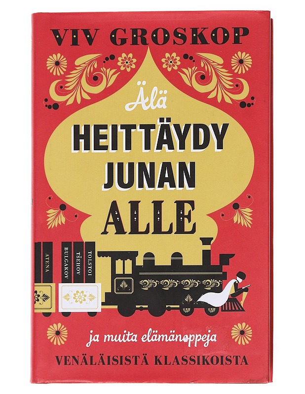 Älä heittäydy junan alle ja muita elämänoppeja venäläisistä klassikoista - Groskop, Viv - Tietokirjat ja oppaat - 10105600048 - 0