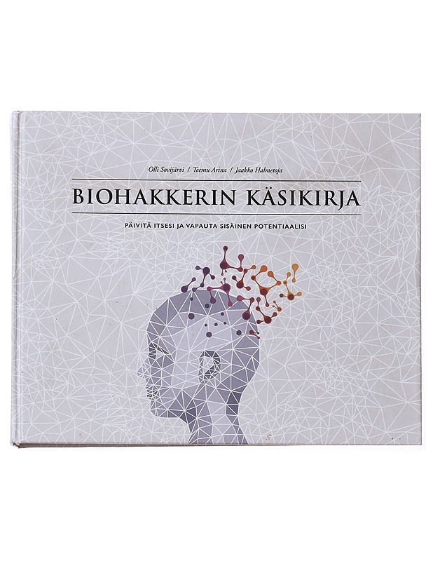 Biohakkerin käsikirja : päivitä itsesi ja vapauta sisäinen potentiaalisi - Sovijärvi, Olli - Tietokirjat ja oppaat - 10105600113 - 0