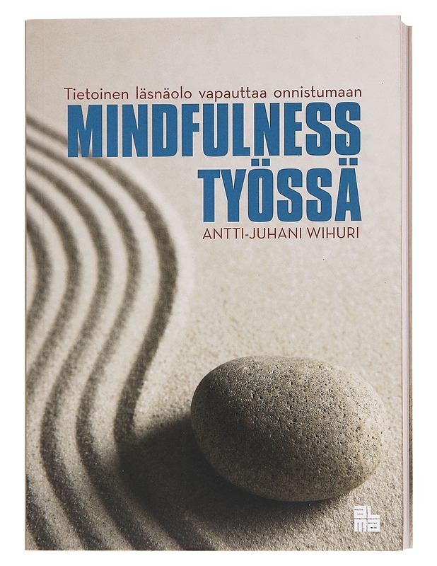 Mindfulness työssä : tietoinen läsnäolo vapauttaa onnistumaan - Antti-Juhani Wihuri - Tietokirjat ja oppaat - 10105600190 - 0