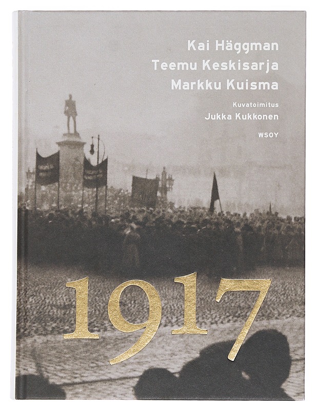 1917 : Suomen ihmisten vuosi - Kai Häggman, Teemu Keskisarja ja Markku Kuisma - Historiakirjat - 10105600277 - 0