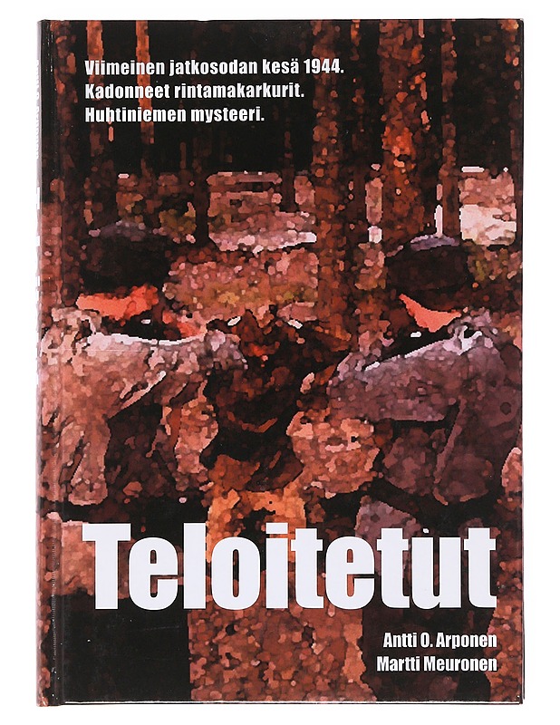 Teloitetut / viimeinen jatkosodan kesä 1944 : kadonneet rintamakarkurit : Huhtiniemen mysteeri - Arponen, Antti O. - Historiakirjat - 10105600301 - 0