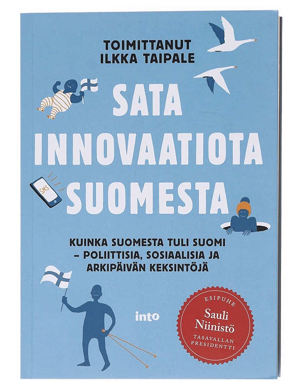 Sata innovaatiota Suomesta : kuinka Suomesta tuli Suomi : poliittisia, sosiaalisia ja arkipäivän keksintöjä - Taipale, Ilkka - Tietokirjat ja oppaat - 10105600453 - 0