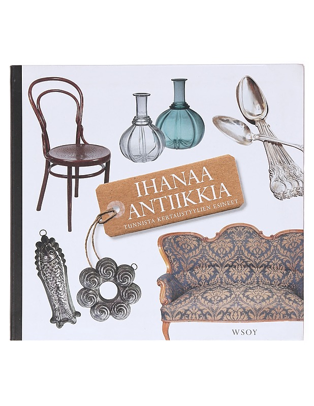 Ihanaa antiikkia : tunnista kertaustyylien esineet - Kotilainen, Marketta - Historiakirjat - 10105601677 - 0