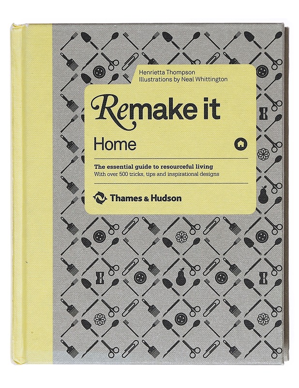Remake it home : the essential guide to resourceful living : with over 500 tricsk, tips and inspirational designs - Thompson, Henrietta - Romaanit ja novellit - 10105601802 - 0