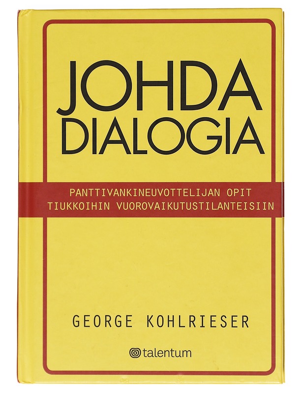 Johda dialogia : panttivankineuvottelijan opit tiukkoihin vuorovaikutustilanteisiin - Kohlrieser, George - Tietokirjat ja oppaat - 10105602050 - 0