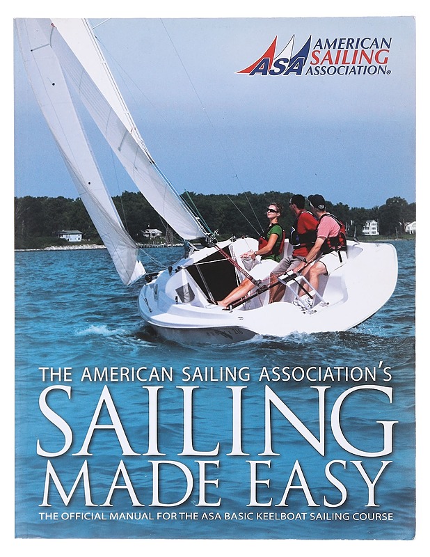 Sailing Made Easy: The Official Manual for the ASA 101 Basic Keelboat Sailing Course - American Sailing Association (ASA) - Harrastekirjat - 10105602517 - 0