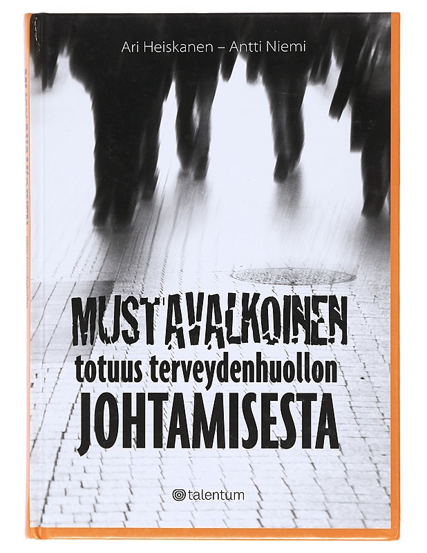 Mustavalkoinen totuus terveydenhuollon johtamisesta - Heiskanen, Ari - Tietokirjat ja oppaat - 10105602817 - 0
