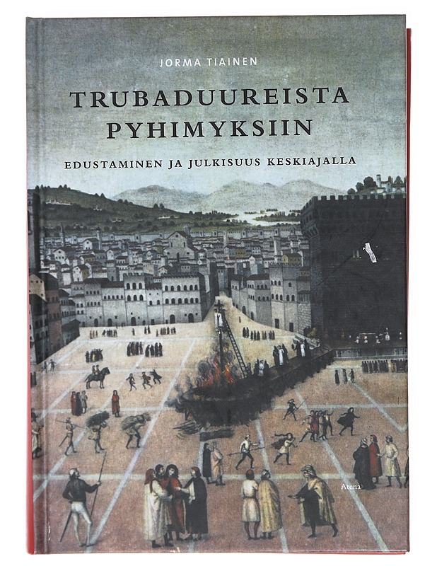 Trubaduureista pyhimyksiin : Edustaminen ja julkisuus keskiajalla - Jorma Tiainen - Historiakirjat - 10105603031 - 0