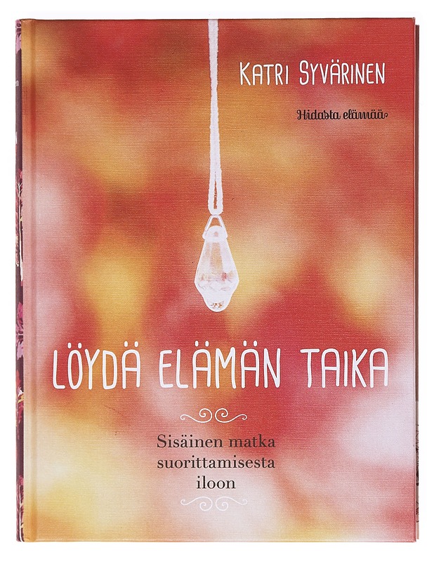 Löydä elämän taika : sisäinen matka suorittamisesta iloon - Syvärinen, Katri - Elämäkerrat ja muistelmat - 10105603404 - 0