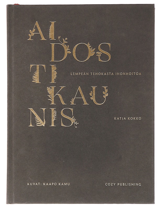 Aidosti kaunis : lempeän tehokasta ihonhoitoa - Kokko, Katja - Tietokirjat ja oppaat - 10105603461 - 0