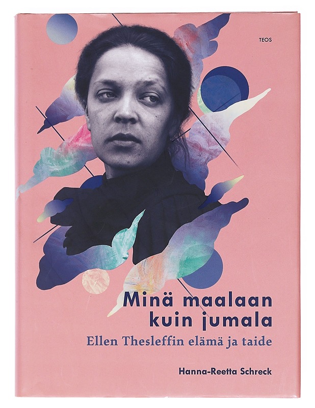 Minä maalaan kuin jumala : Ellen Thesleffin elämä ja taide - Hanna-Reetta Schreck - Tietokirjat ja oppaat - 10105603481 - 0