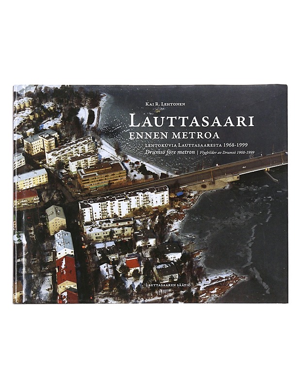 Lauttasaari ennen metroa : lentokuvia Lauttasaaresta 1968-1999 = Drumsö före metron : flygbilder av Drumsö 1968-1999 - Kai R. Lehtonen - Historiakirjat - 10105603597 - 0