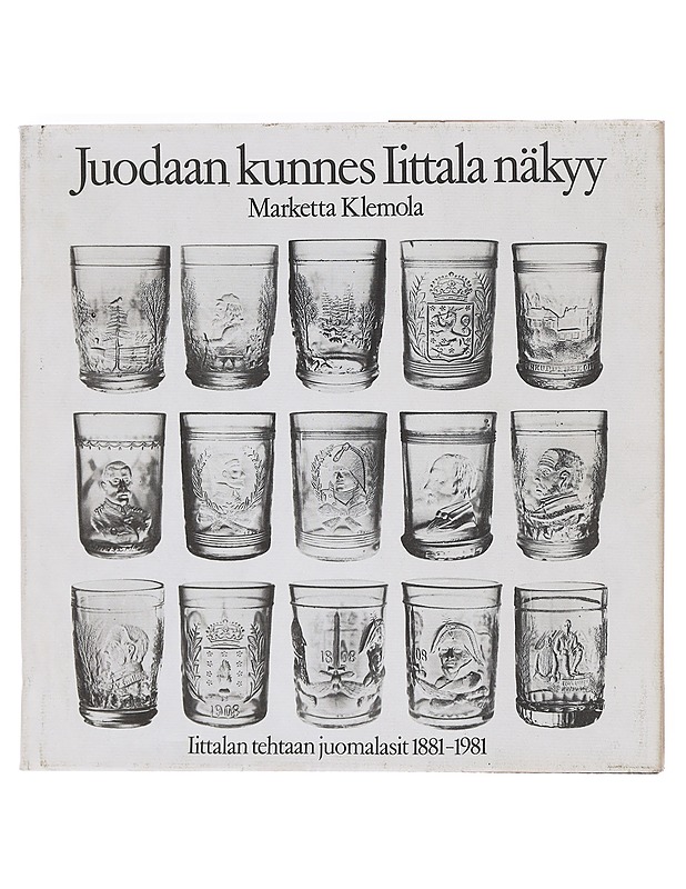 Juodaan kunnes Iittala näkyy : Iittalan lasitehtaan juomalasit 1881-1981 - Honkasalo, Juha - Historiakirjat - 10105603675 - 0