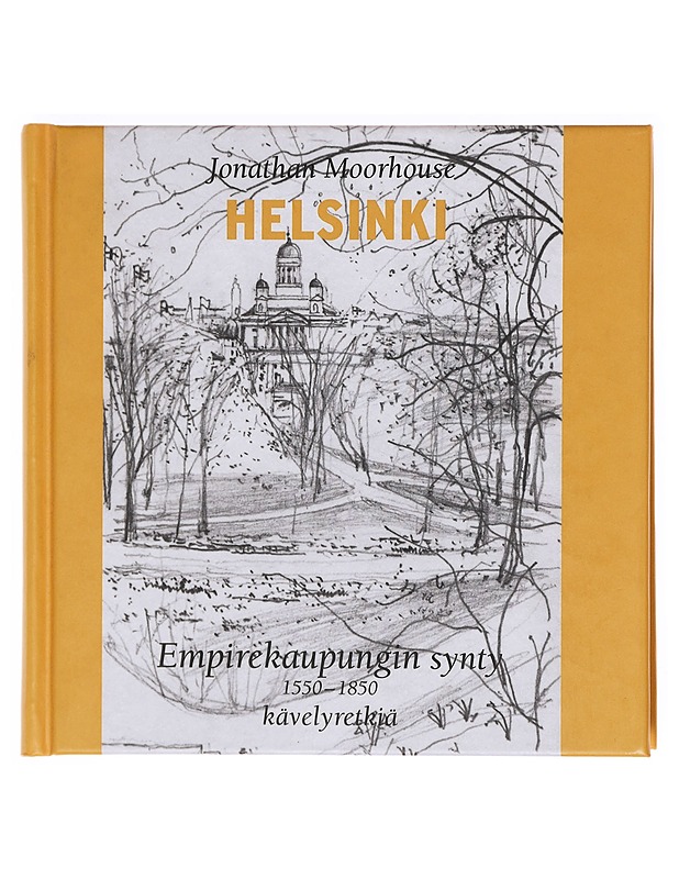 Helsinki : empirekaupungin synty 1550-1850 : kävelyretkiä - Jonathan Moorhouse - Historiakirjat - 10105603678 - 0