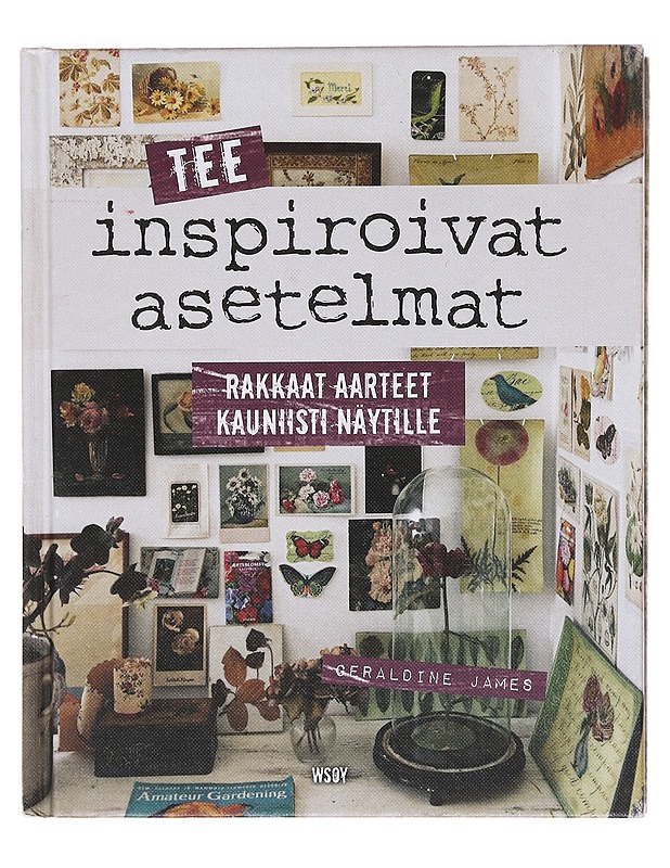 Tee inspiroivat asetelmat / rakkaat aarteet kauniisti näytille - James, Geraldine - Tietokirjat ja oppaat - 10105603980 - 0
