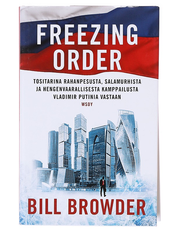 Freezing order / tositarina rahanpesusta, salamurhista ja hengenvaarallisesta kamppailusta Vladimir Putinia vastaan - Browder, Bill - Elämäkerrat ja muistelmat - 10105604989 - 0