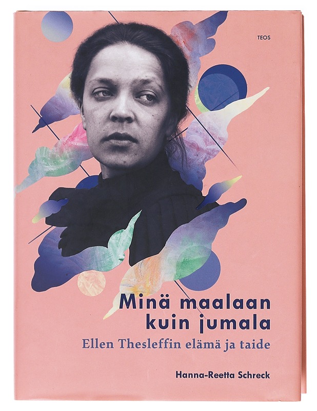 Minä maalaan kuin jumala : Ellen Thesleffin elämä ja taide - Hanna-Reetta Schreck - Elämäkerrat ja muistelmat - 10105605024 - 0
