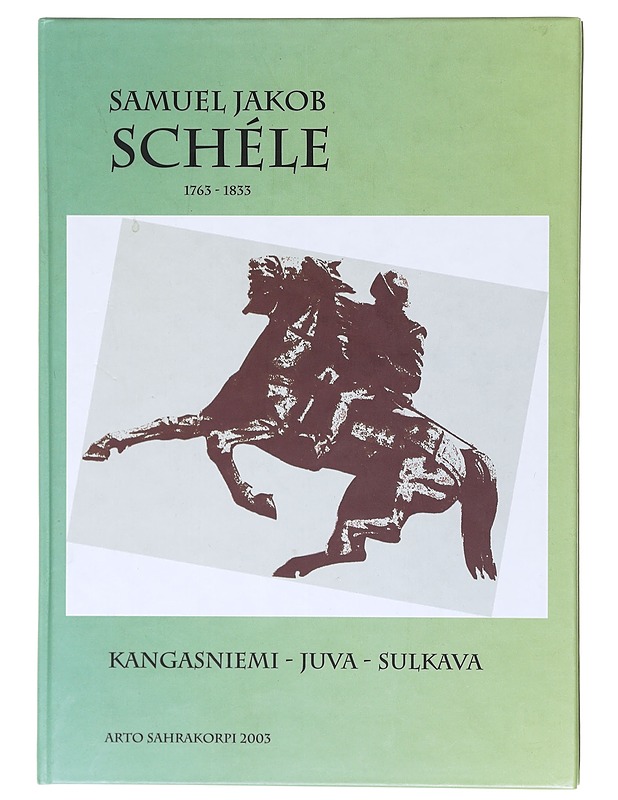 Samuel Jakob Schéle 1763-1833 - Sahrakorpi, Arto - Elämäkerrat ja muistelmat - 10105605048 - 0